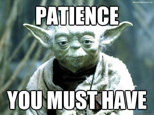 Patience you must have.jpg